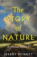 The Story Of Nature (A Human History) by Jeremy Mynott