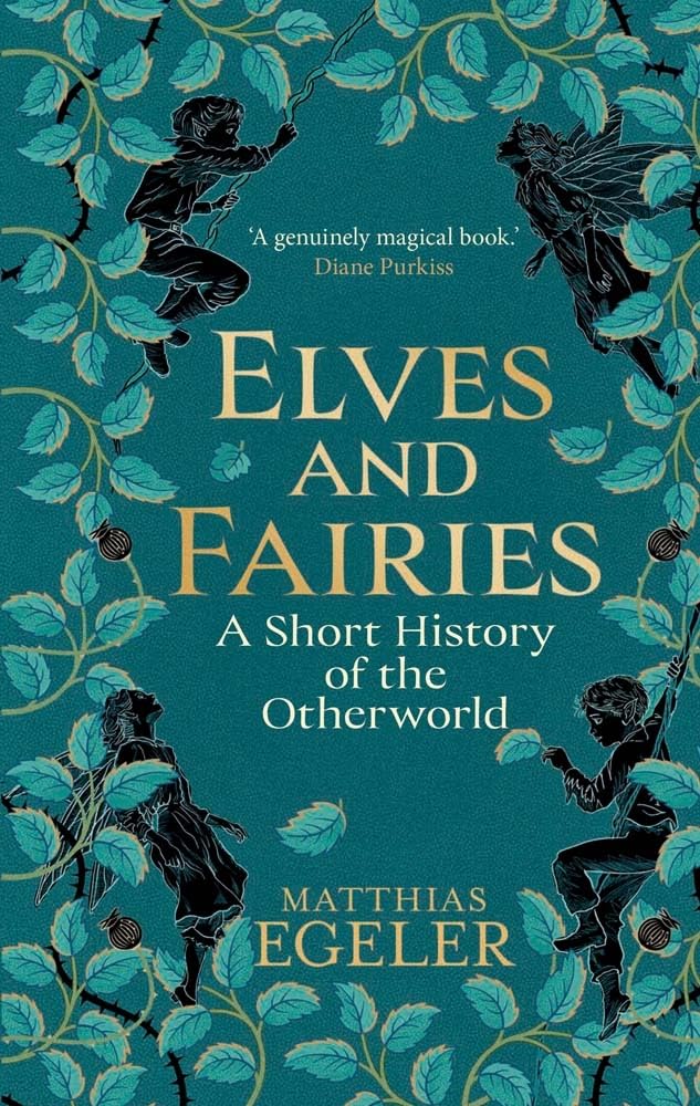 Elves and Fairies: A Short History of the Otherworld by Matthias Egeler