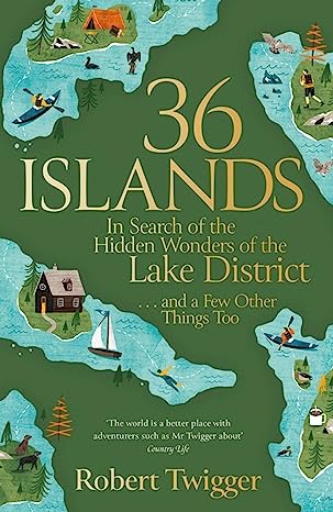 36 Islands In Search of the Hidden Wonders of the Lake District and a few other things too by Robert Twigger