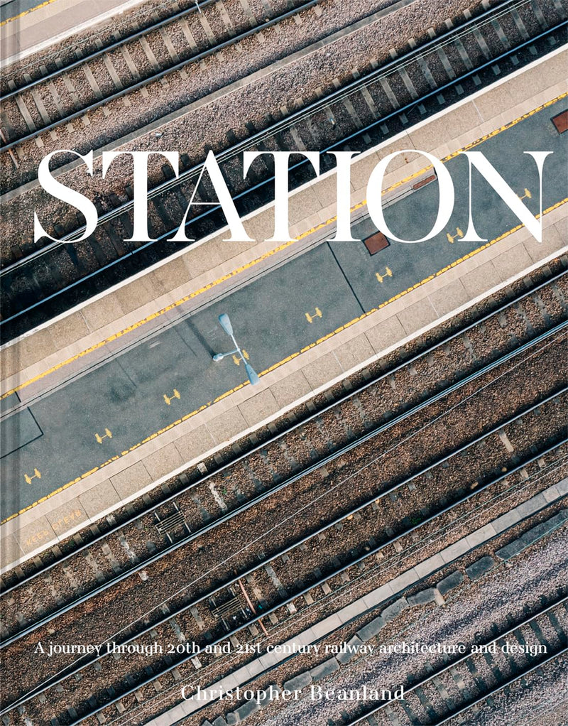 Station: A journey through 20th and 21st century railway architecture and design by Christopher Beanland