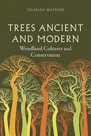 Trees Ancient and Modern : Woodland Cultures and Conservation by Charles Watkins