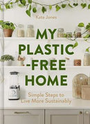 My Plastic Free Home: Simple Steps to Live More Sustainably by Kate Jones