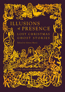 Illusions of Presence: Lost Christmas Ghost Stories by Johnny Mains