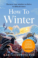 How to Winter: Harness your Mindset to Thrive in Difficult Times by Karl Leibowitz PhD