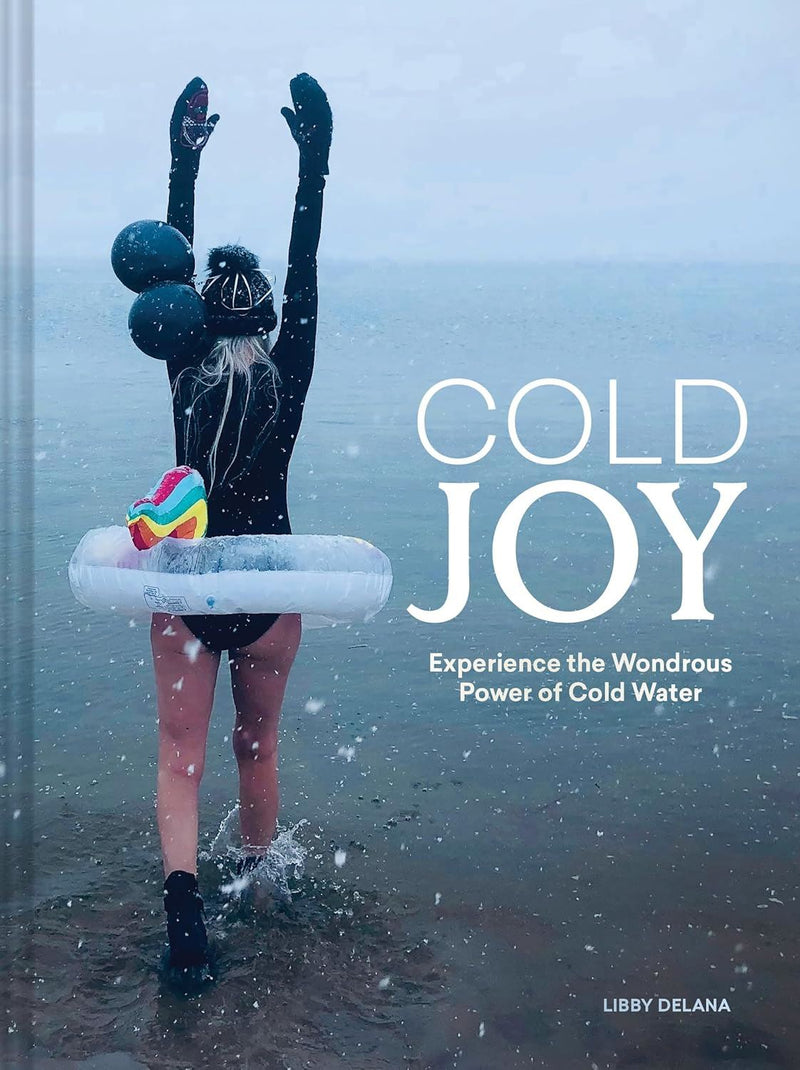 Cold Joy: Experience the Wondrous Power of Cold Water by Libby Delana
