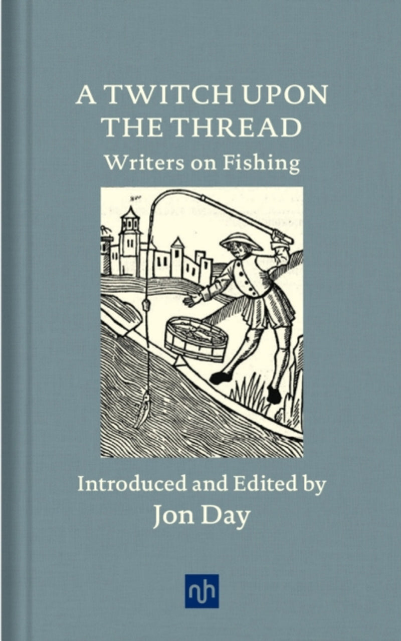 A Twitch Upon the Thread: Writers on Fishing by Jon Day