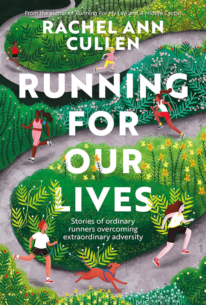 Running for Our Lives: Stories of everyday runners overcoming extraordinary adversity by Rachel Ann Cullen