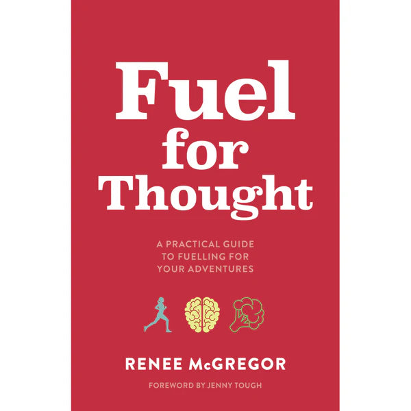 Fuel For Thought : A Practical Guide To Fuelling For Your Adventure by Renee McGregor