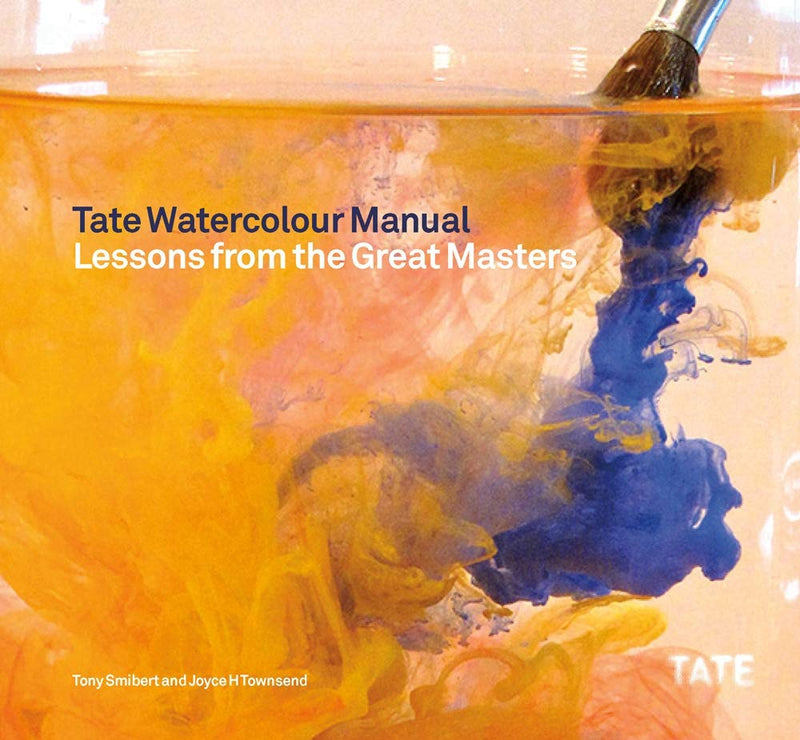 Tate Watercolour Manual: Lessons from the Great Masters by Joyce H. Townsend & Tony Smibert