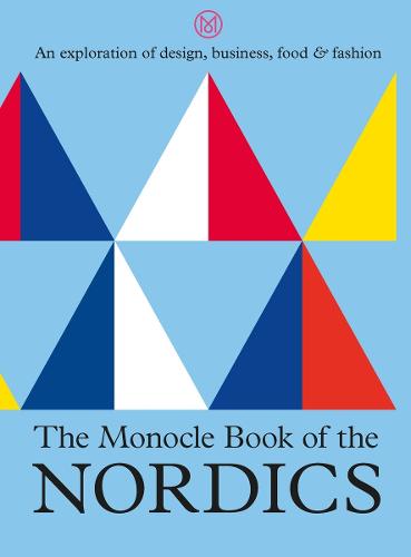 The Monocle Book Of The Nordics: An Exploration Of Design, Business, Food And Fashion by Tyler Brûlé, Andrew Tuck & Joe Pickard