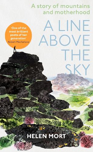 A Line Above The Sky: A Story of Mountains and Motherhood by Helen Mort