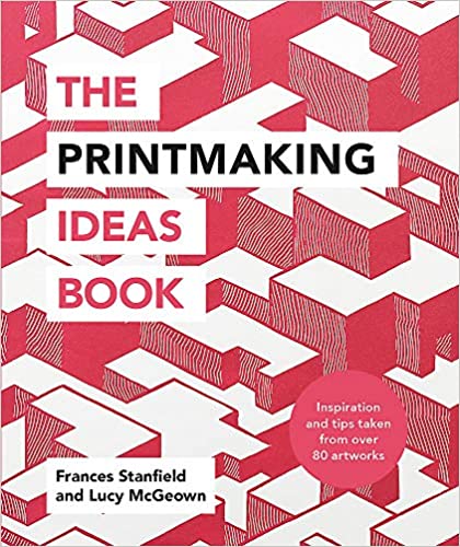 The Printmaking Ideas Book by Frances Stanfield & Lucy McGeown